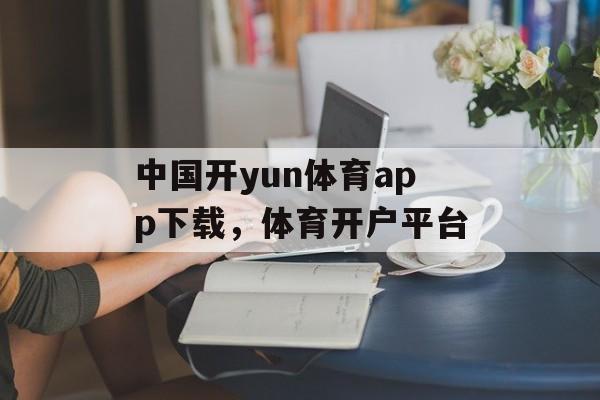 中国开yun体育app下载，体育开户平台