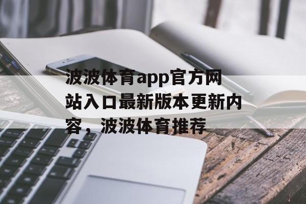 波波体育app官方网站入口最新版本更新内容，波波体育推荐