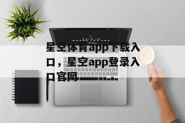 星空体育app下载入口，星空app登录入口官网